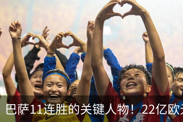 巴萨11连胜的关键人物！22亿欧元的“超强巨星”，9场19球席卷西甲